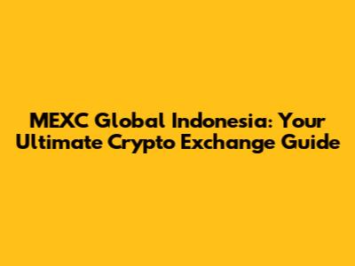 MEXC Global Indonesia: Your Ultimate Crypto Exchange Guide