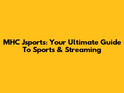 MHC Jsports: Your Ultimate Guide To Sports & Streaming