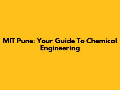 MIT Pune: Your Guide To Chemical Engineering