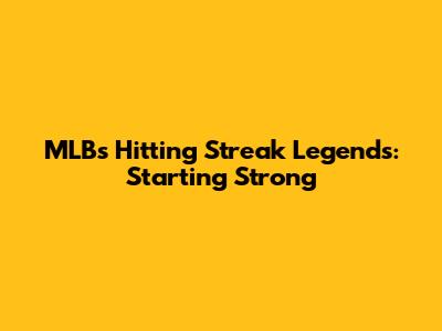 MLB's Hitting Streak Legends: Starting Strong