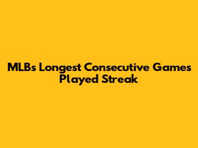 MLB's Longest Consecutive Games Played Streak