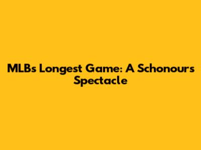 MLB's Longest Game: A Schonours Spectacle