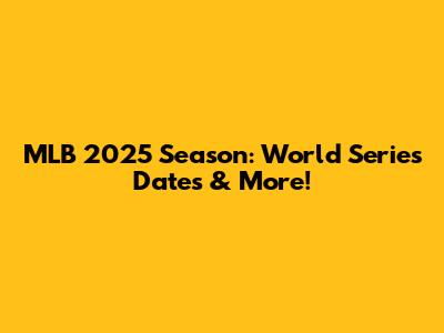 MLB 2025 Season: World Series Dates & More!