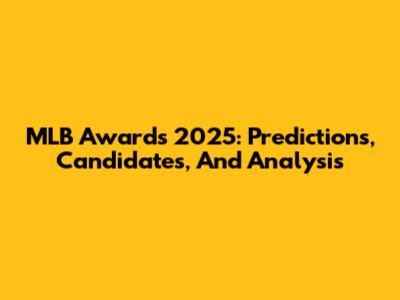 MLB Awards 2025: Predictions, Candidates, And Analysis