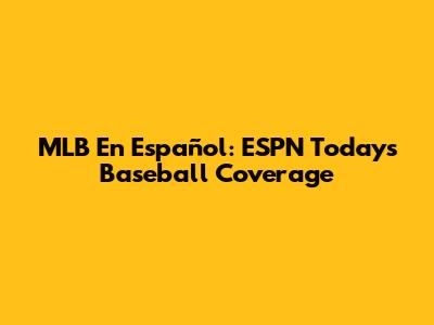 MLB En Español: ESPN Today's Baseball Coverage