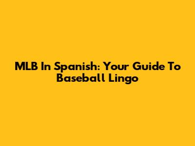 MLB In Spanish: Your Guide To Baseball Lingo