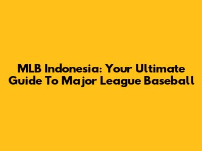 MLB Indonesia: Your Ultimate Guide To Major League Baseball