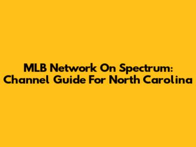 MLB Network On Spectrum: Channel Guide For North Carolina