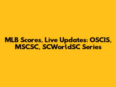 MLB Scores, Live Updates: OSCIS, MSCSC, SCWorldSC Series