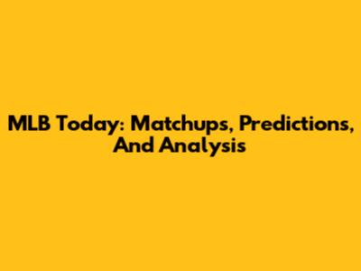 MLB Today: Matchups, Predictions, And Analysis