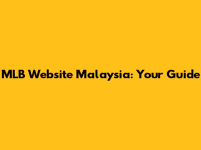 MLB Website Malaysia: Your Guide