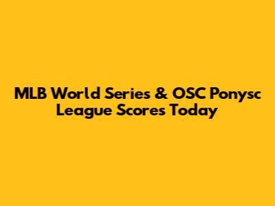 MLB World Series & OSC Ponysc League Scores Today