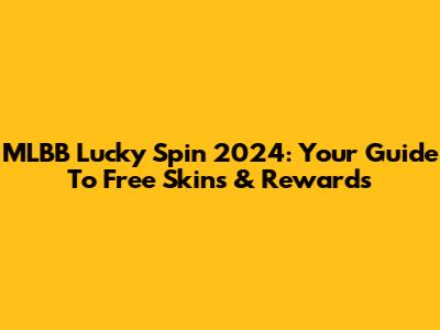 MLBB Lucky Spin 2024: Your Guide To Free Skins & Rewards