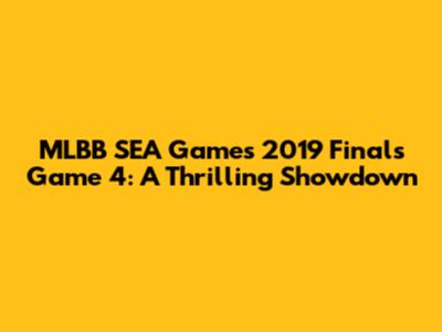 MLBB SEA Games 2019 Finals Game 4: A Thrilling Showdown