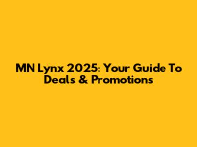 MN Lynx 2025: Your Guide To Deals & Promotions