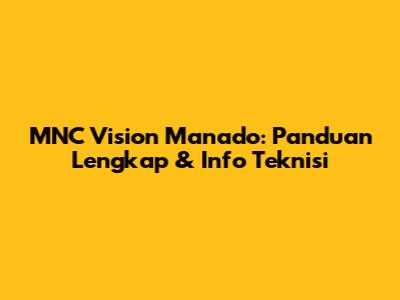 MNC Vision Manado: Panduan Lengkap & Info Teknisi