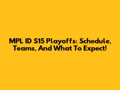 MPL ID S15 Playoffs: Schedule, Teams, And What To Expect!
