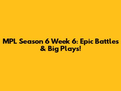 MPL Season 6 Week 6: Epic Battles & Big Plays!