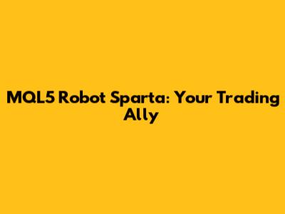 MQL5 Robot Sparta: Your Trading Ally