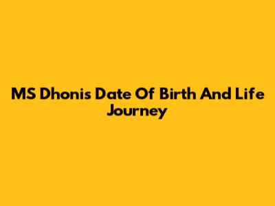 MS Dhoni's Date Of Birth And Life Journey