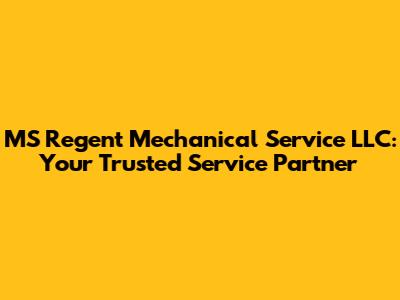 MS Regent Mechanical Service LLC: Your Trusted Service Partner