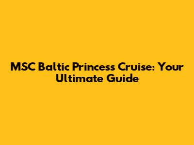 MSC Baltic Princess Cruise: Your Ultimate Guide
