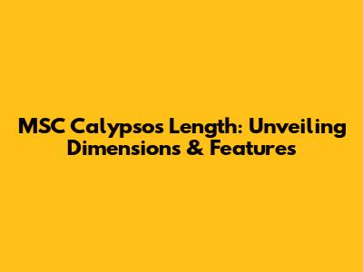 MSC Calypso's Length: Unveiling Dimensions & Features