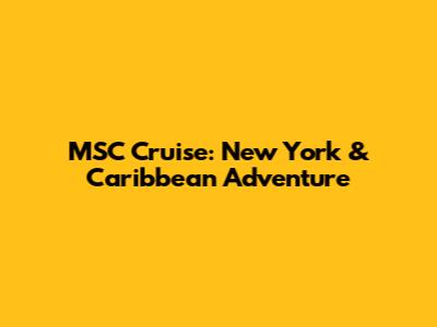MSC Cruise: New York & Caribbean Adventure