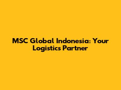 MSC Global Indonesia: Your Logistics Partner