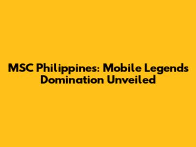 MSC Philippines: Mobile Legends Domination Unveiled