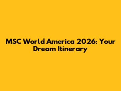 MSC World America 2026: Your Dream Itinerary