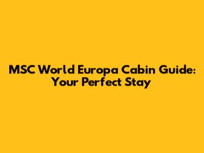 MSC World Europa Cabin Guide: Your Perfect Stay