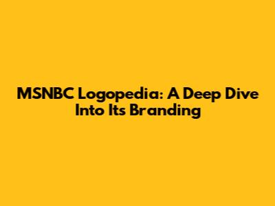 MSNBC Logopedia: A Deep Dive Into Its Branding