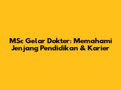MSc Gelar Dokter: Memahami Jenjang Pendidikan & Karier