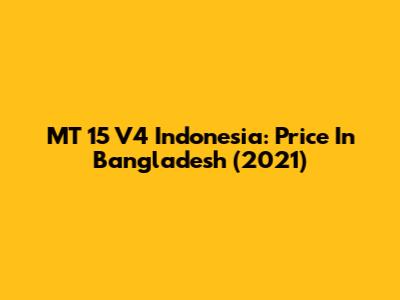 MT 15 V4 Indonesia: Price In Bangladesh (2021)