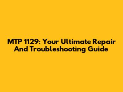 MTP 1129: Your Ultimate Repair And Troubleshooting Guide