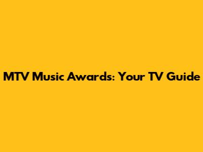 MTV Music Awards: Your TV Guide
