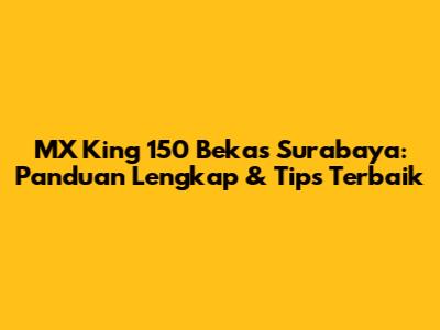MX King 150 Bekas Surabaya: Panduan Lengkap & Tips Terbaik