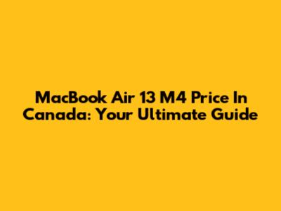 MacBook Air 13 M4 Price In Canada: Your Ultimate Guide