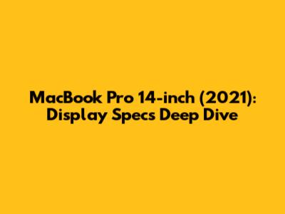 MacBook Pro 14-inch (2021): Display Specs Deep Dive