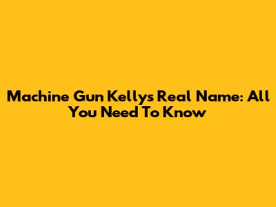 Machine Gun Kelly's Real Name: All You Need To Know