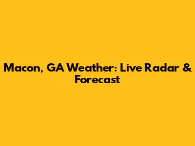 Macon, GA Weather: Live Radar & Forecast