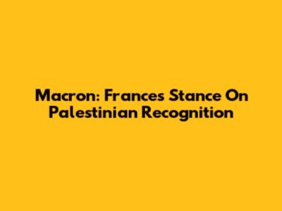 Macron: France's Stance On Palestinian Recognition