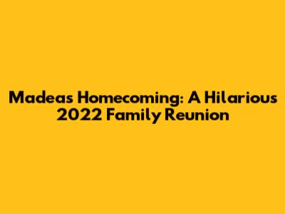 Madea's Homecoming: A Hilarious 2022 Family Reunion