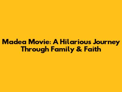Madea Movie: A Hilarious Journey Through Family & Faith
