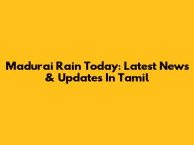 Madurai Rain Today: Latest News & Updates In Tamil