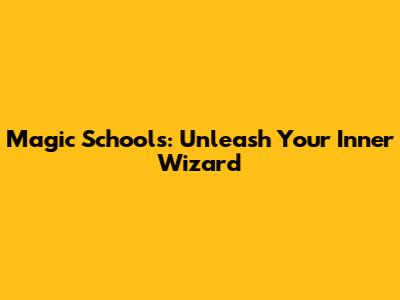 Magic Schools: Unleash Your Inner Wizard