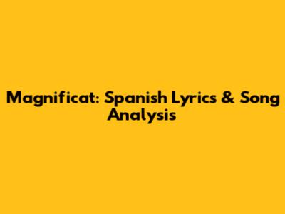 Magnificat: Spanish Lyrics & Song Analysis