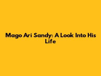 Mago Ari Sandy: A Look Into His Life