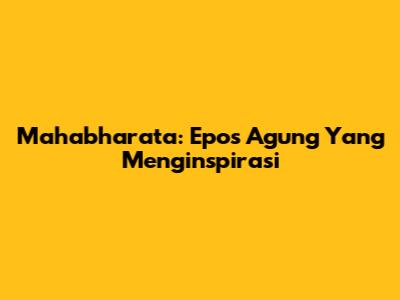 Mahabharata: Epos Agung Yang Menginspirasi
